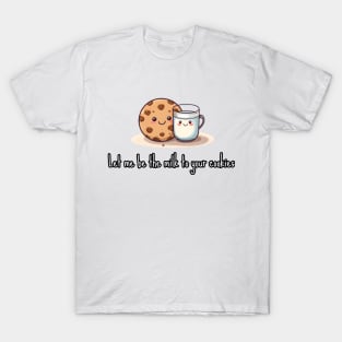 Let me be the milk to your cookies T-Shirt